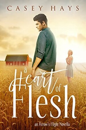 A Heart of Flesh: An Arrow's Flight Novella by Casey Hays, Anna Faulk