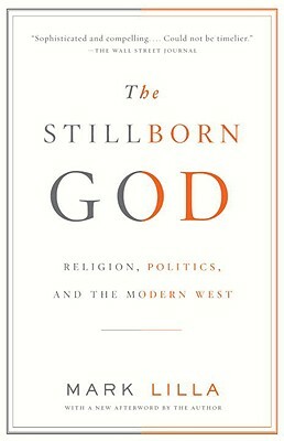 The Stillborn God: Religion, Politics, and the Modern West by Mark Lilla