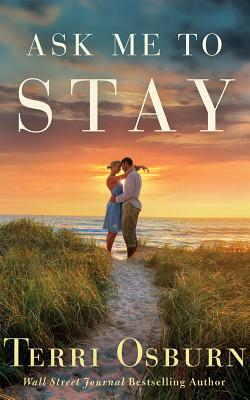 Ask Me to Stay by Terri Osburn