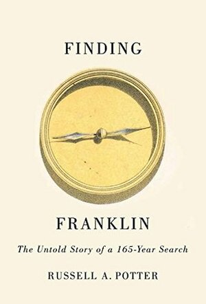 Finding Franklin: The Untold Story of a 165-Year Search by Russell A. Potter