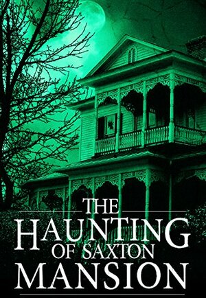 The Haunting of Saxton Mansion by Roger Hayden