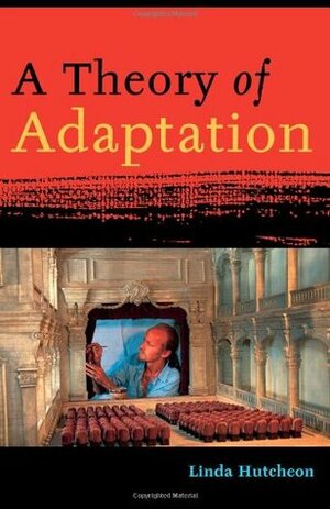 A Theory of Adaptation by Linda Hutcheon