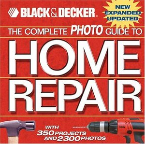 The Complete Photo Guide to Home Repair: With 350 Projects and 2300 Photos by Black &amp; Decker, Bryan Trandem, Creative Publishing International