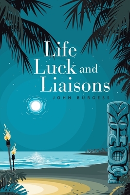 Life, Luck and Liaisons by John Burgess