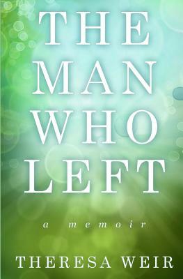 The Man Who Left by Theresa Weir