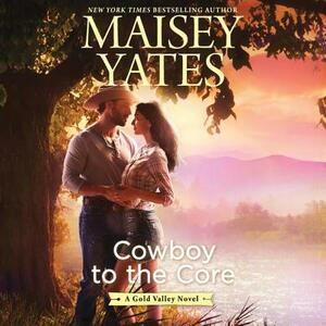 Cowboy to the Core by Maisey Yates