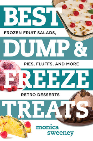 Best Dump and Freeze Treats: Frozen Fruit Salads, Pies, Fluffs, and More Retro Desserts by Monica Sweeney