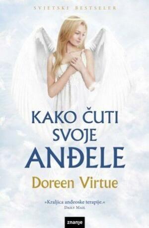 Kako čuti svoje anđele by Doreen Virtue, Mirjana Čanić
