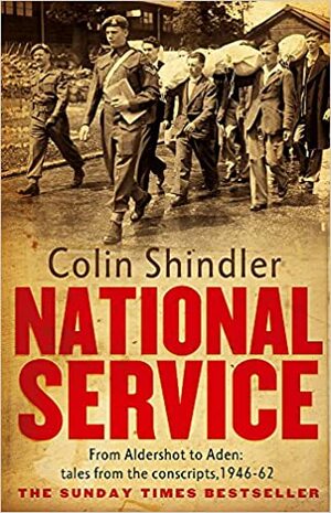 National Service: From Aldershot To Aden: Tales From The Conscripts, 1946-62 by Colin Shindler