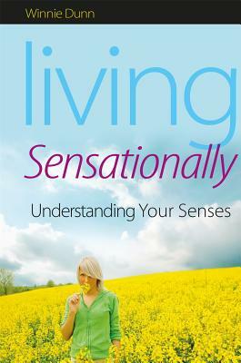 Living Sensationally: Understanding Your Senses by Winnie Dunn