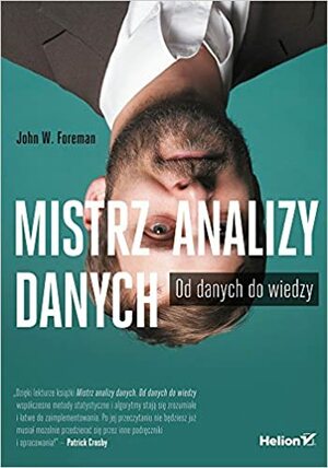 Mistrz analizy danych. Od danych do wiedzy by John W. Foreman