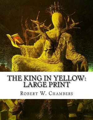 The King in Yellow: Large Print by Robert W. Chambers