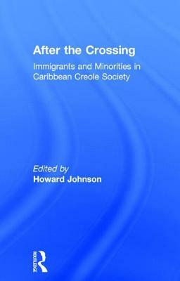 After the Crossing: Immigrants and Minorities in Caribbean Creole Society by Howard Johnson
