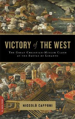 Victory of the West: The Great Christian-Muslim Clash at the Battle of Lepanto by Niccolo Capponi
