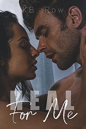 Heal For Me by K.B. Row