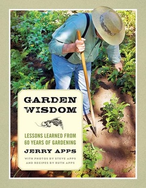 Garden Wisdom: Lessons Learned from 60 Years of Gardening by Jerry Apps