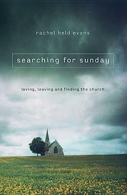 Searching for Sunday: Loving, Leaving, and Finding the Church by Rachel Held Evans