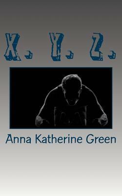 X. Y. Z. by Anna Katharine Green