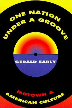 One Nation Under A Groove: Motown & American Culture by Gerald Early