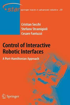 Control of Interactive Robotic Interfaces: A Port-Hamiltonian Approach by Cristian Secchi, Stefano Stramigioli, Cesare Fantuzzi