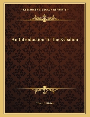 An Introduction to the Kybalion by Three Initiates