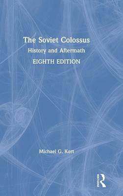 The Soviet Colossus: History and Aftermath by Michael G. Kort