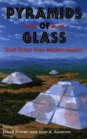 Pyramids of Glass: Short Fiction from Modern Mexico by David Bowen