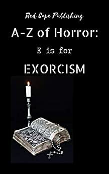 E is for Exorcism by S.P. Oldham, Brian C. Mahon, Michael Anthony Dioguardi, Maxine Kollar, Kristina R. Mosley, Holley Cornetto, Chisto Healy, Mark Anthony Smith, Jeremy Billingsley, Joshua Bartolome, Dona Fox, Ethan K. Lee, P.J. Blakey-Novis