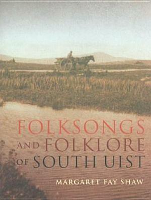 Folksongs and Folklore of South Uist by Margaret Fay Shaw