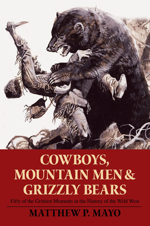 Cowboys, Mountain Men & Grizzly Bears by Matthew P. Mayo