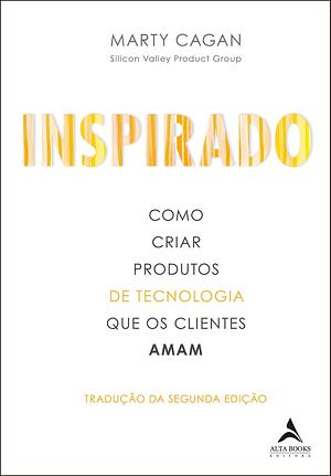 Inspirado: Como Criar Produtos De Tecnologia Que Os Clientes Amam by Marty Cagan, Marty Cagan