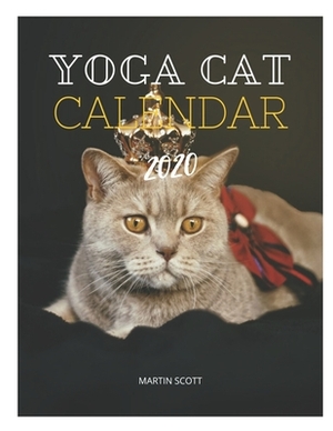 Yoga Cat Calendar 2020: yoga cat calendar, yoga calendar for 2020 by Martin Scott