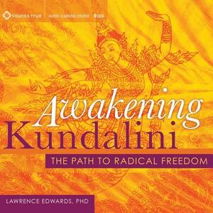 Awakening Kundalini: The Path to Radical Freedom by Lawrence Edwards