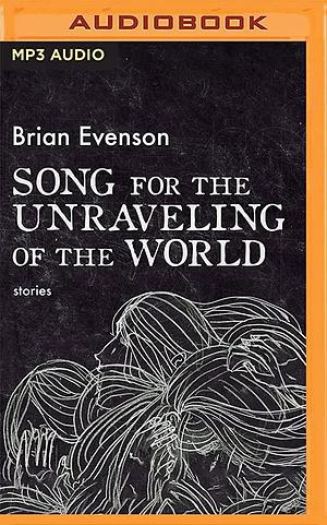 Song for the Unravelling of the World: Stories by Brian Evenson, Mauro Hantman