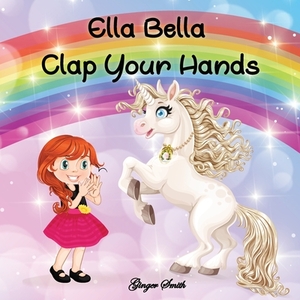 Ella Bella Clap Your Hands by Ginger Smith