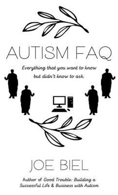 Autism FAQ: Everything That You Want to Know But Didn't Know to Ask. by Joe Biel