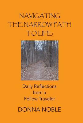 Navigating the Narrow Path to Life: Daily Reflections from a Fellow Traveler by Donna Noble