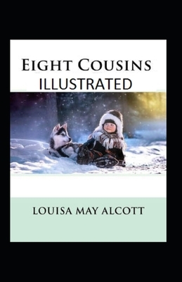 Eight Cousins Illustrated by Louisa May Alcott