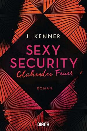 Sexy Security: Glühendes Feuer - Roman by J. Kenner