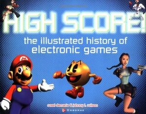 High Score!: The Illustrated History of Electronic Games by Johnny L. Wilson, Rusel DeMaria