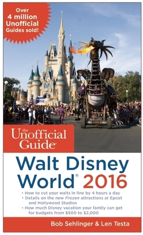 The Unofficial Guide to Walt Disney World 2016 by Len Testa, Bob Sehlinger