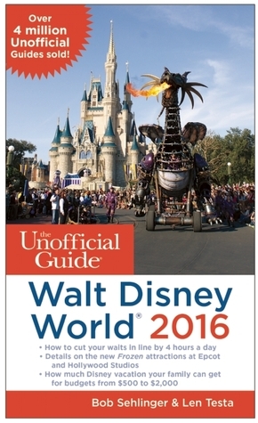 The Unofficial Guide to Walt Disney World 2016 by Bob Sehlinger, Len Testa