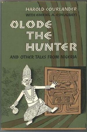 Olode the Hunter and Other Tales from Nigeria by Harold Courlander, Enrico Arno, Ezekiel Eshugbayi