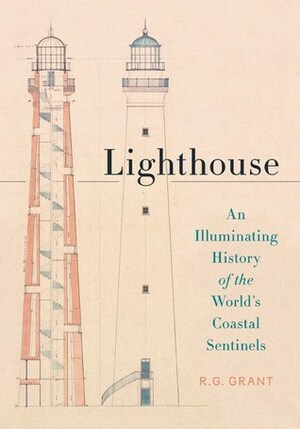 Lighthouse: An Illuminating History of the World's Coastal Sentinels by R.G. Grant