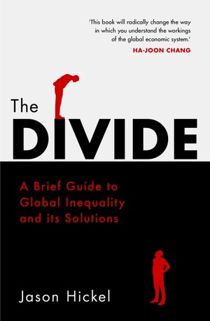 The Divide: A Brief Guide to Global Inequality and its Solutions by Jason Hickel