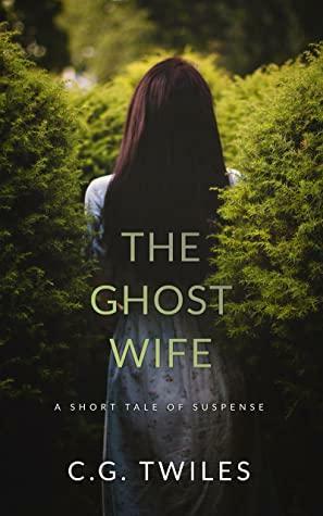 The Ghost Wife: A short tale of suspense by C.G. Twiles