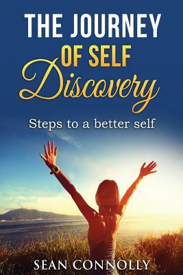 The Journey of Self Discovery: Steps to a Better Self by Sean Connolly