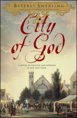 City of God: A Novel of Passion and Wonder in Old New York by Beverly Swerling