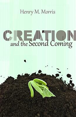 Creation and the Second Coming by Henry M. Morris
