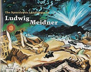 The Apocalyptic Landscapes of Ludwig Meidner by Carol S. Eliel